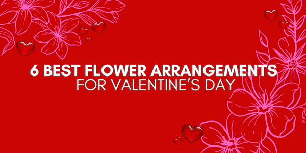 6 Best Flower Arrangements for Valentine’s Day